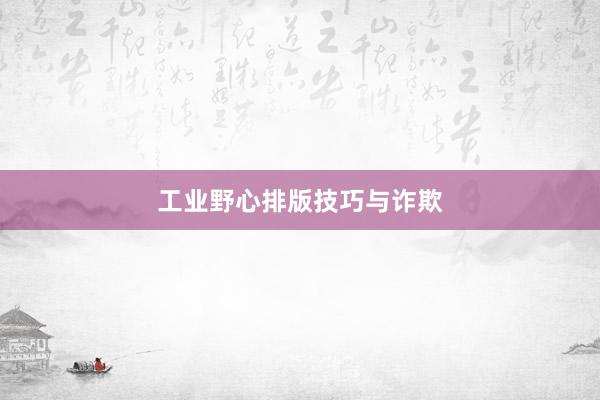 工业野心排版技巧与诈欺